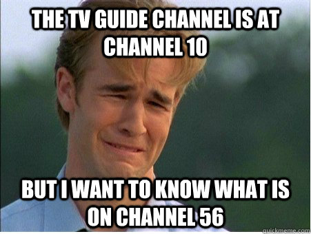 The TV Guide Channel is at channel 10 But I want to know what is on channel 56  1990s Problems