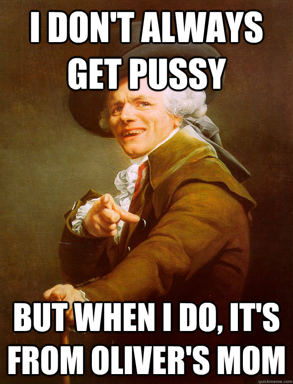 I Don't Always Get Pussy But When I Do, It's From Oliver's Mom  Joseph Ducreux