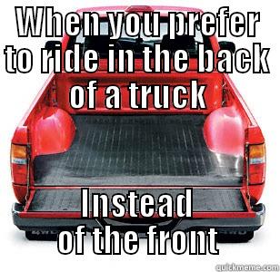 WHEN YOU PREFER TO RIDE IN THE BACK OF A TRUCK INSTEAD OF THE FRONT Misc