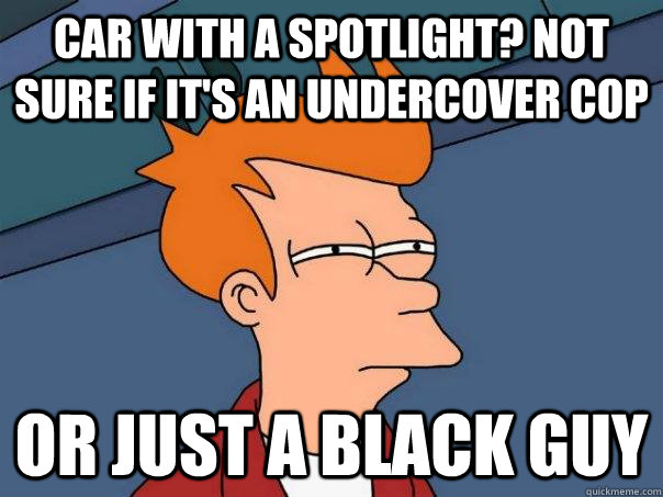 car with a spotlight? Not sure if it's an undercover cop or just a black guy - car with a spotlight? Not sure if it's an undercover cop or just a black guy  Futurama Fry