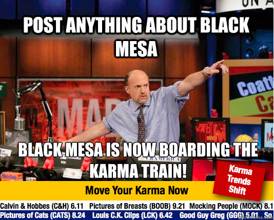 Post anything about Black mesa Black mesa is now boarding the karma train!  Mad Karma with Jim Cramer