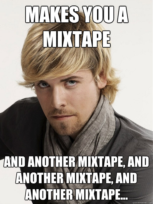 makes you a mixtape and another mixtape, and another mixtape, and another mixtape... - makes you a mixtape and another mixtape, and another mixtape, and another mixtape...  Hipster Boyfriend