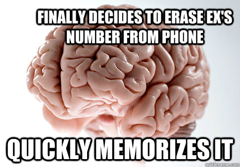 Finally decides to erase ex's number from phone Quickly memorizes it   Scumbag Brain