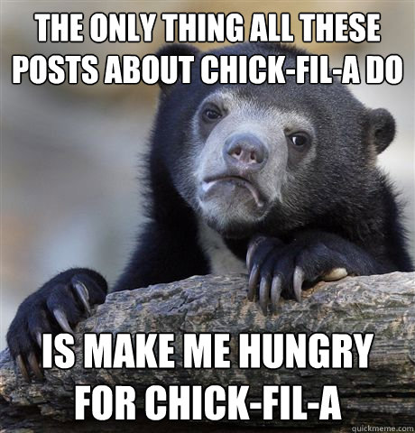 The only thing all these posts about Chick-Fil-A do is make me hungry for Chick-Fil-A - The only thing all these posts about Chick-Fil-A do is make me hungry for Chick-Fil-A  Confession Bear