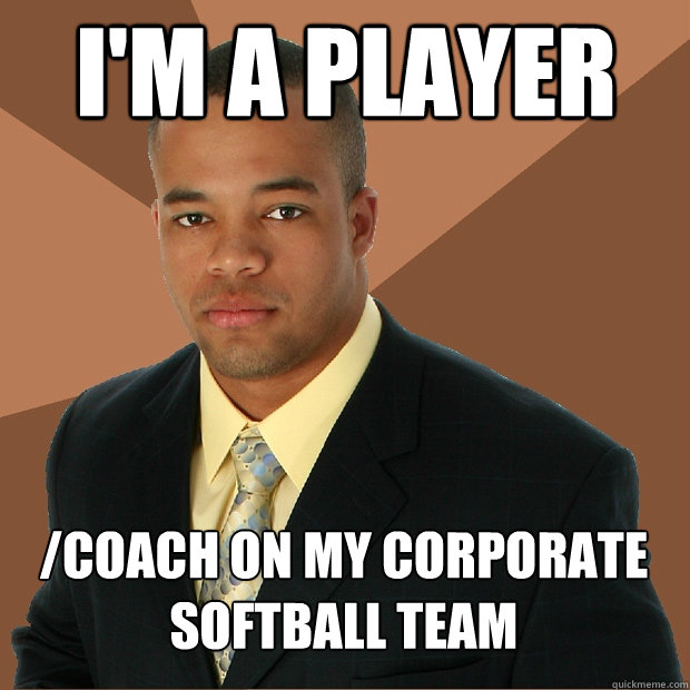 I'm a Player /coach on my corporate softball team  Successful Black Man