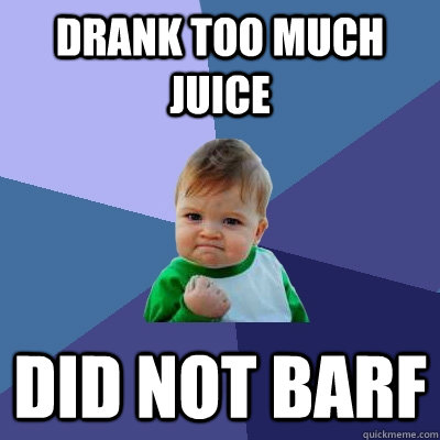 drank too much juice did not barf  Success Kid