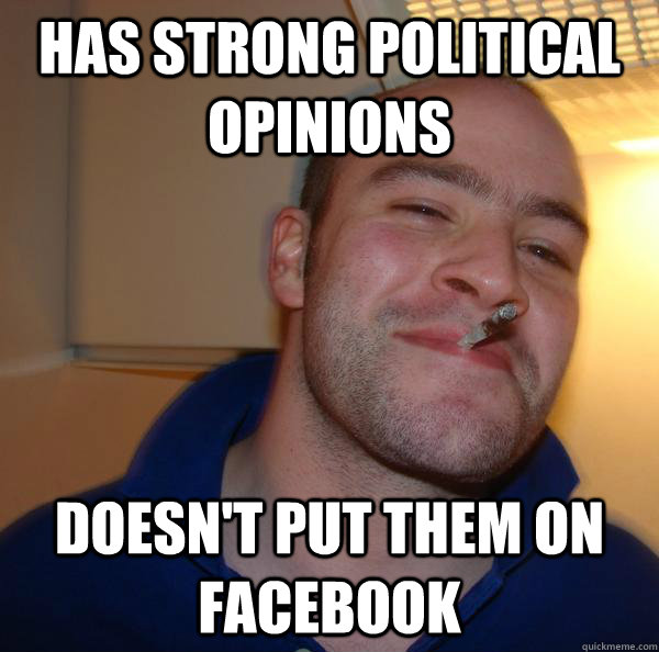 Has strong political opinions doesn't put them on facebook - Has strong political opinions doesn't put them on facebook  Misc