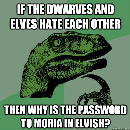 If the dwarves and elves hate each other Then why is the password to Moria in elvish?  Philosoraptor