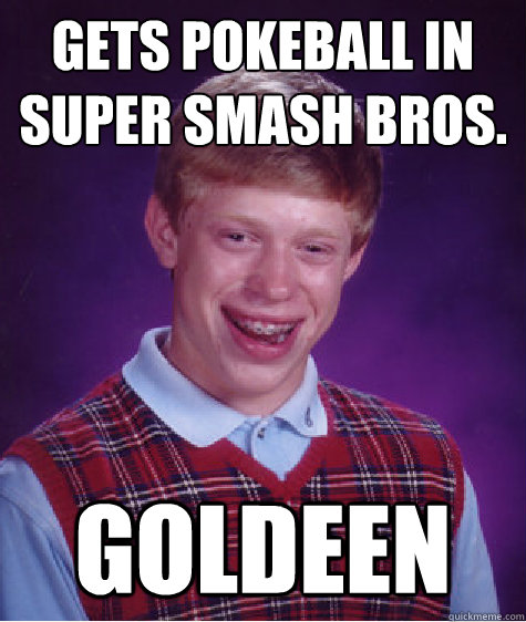 gets pokeball in super smash bros. goldeen  Bad Luck Brian