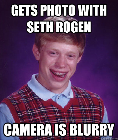 Gets photo with seth rogen camera is blurry  Bad Luck Brian