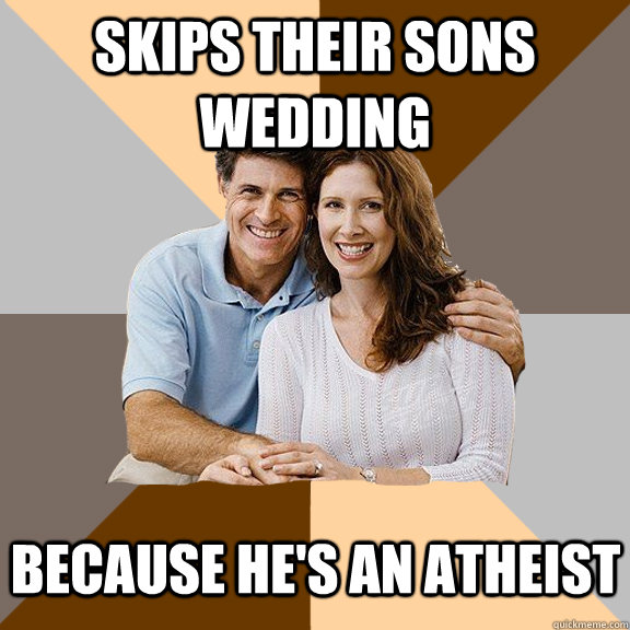 Skips their sons wedding because he's an atheist    Scumbag Parents