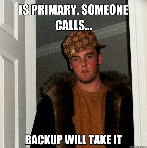 Is primary. Someone calls... Backup will take it  Scumbag Steve