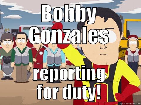 BOBBY GONZALES REPORTING FOR DUTY! Captain Hindsight