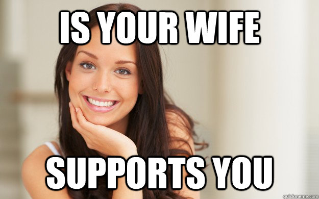 is your wife supports you  Good Girl Gina