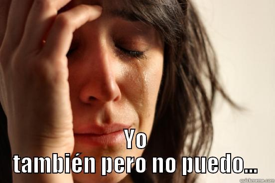  YO TAMBIÉN PERO NO PUEDO... First World Problems