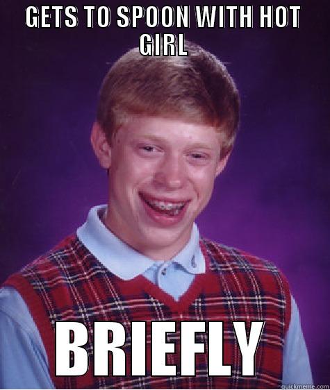 GETS TO SPOON WITH HOT GIRL BRIEFLY Bad Luck Brian