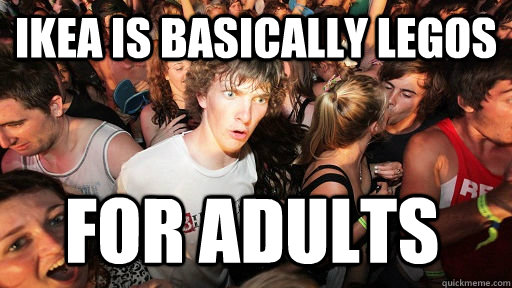 Ikea is basically legos for adults - Ikea is basically legos for adults  Sudden Clarity Clarence