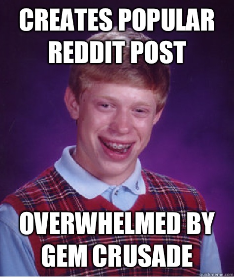 Creates popular reddit post overwhelmed by gem crusade  Bad Luck Brian