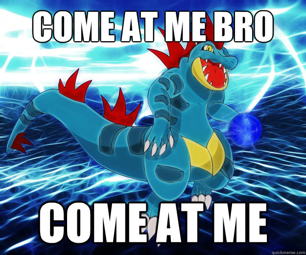 COME AT ME BRO COME AT ME - COME AT ME BRO COME AT ME  Cocky Pokemon