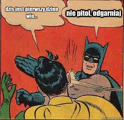 dzis jest pierwszy dzien wio... nie pitol, odgarniaj  Batman Slapping Robin