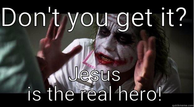 DON'T YOU GET IT?  JESUS IS THE REAL HERO! Joker Mind Loss