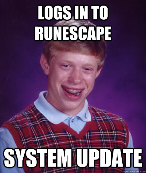 logs in to runescape system update  Bad Luck Brian