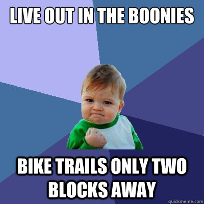 live out in the boonies bike trails only two blocks away - live out in the boonies bike trails only two blocks away  Success Kid