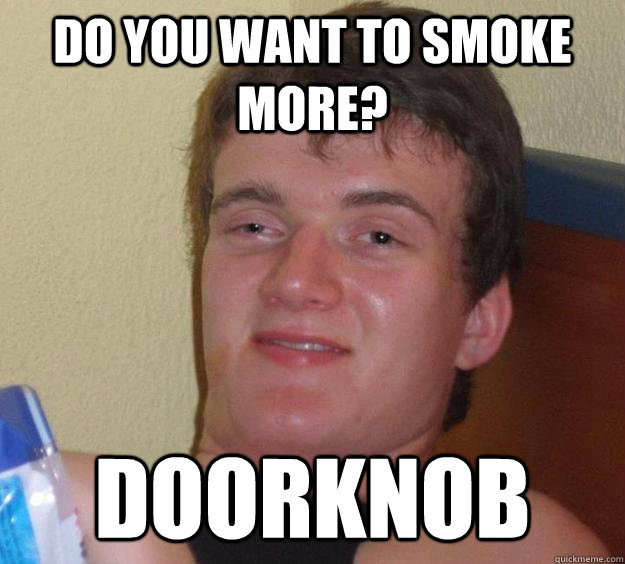 Do you want to smoke more? Doorknob   10 Guy