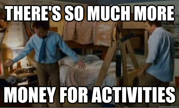 There's so much more  Money for activities  Stepbrothers Activities