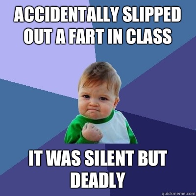 Accidentally slipped out a fart in class It was silent but deadly  Success Kid