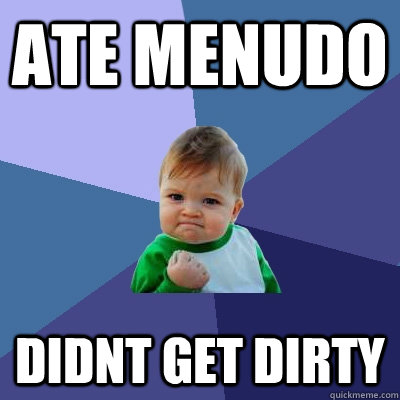 ate menudo didnt get dirty - ate menudo didnt get dirty  Success Kid