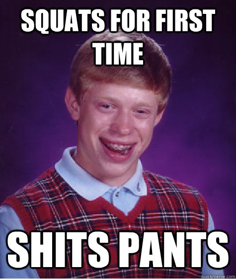 squats for first time shits pants  Bad Luck Brian