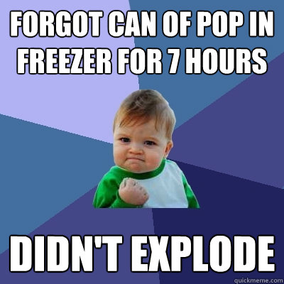 Forgot can of pop in freezer for 7 hours Didn't explode - Forgot can of pop in freezer for 7 hours Didn't explode  Success Kid