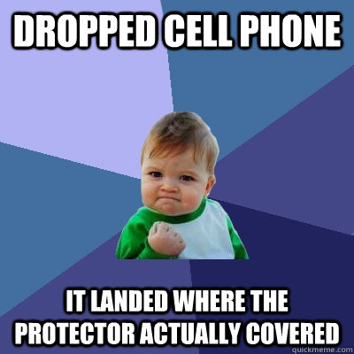 Dropped cell phone It landed where the protector actually covered  Success Kid