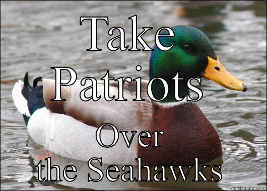 TAKE PATRIOTS OVER THE SEAHAWKS Actual Advice Mallard