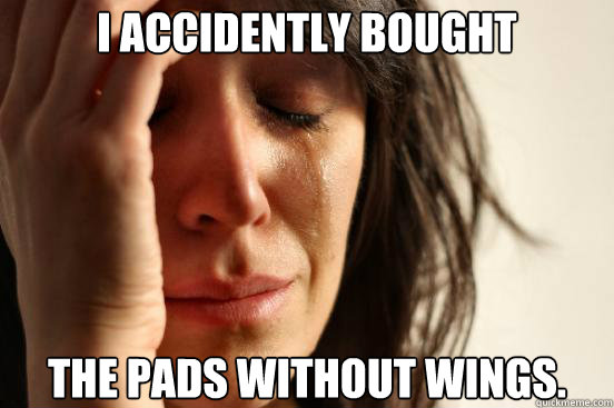 I accidently bought the pads without wings. - I accidently bought the pads without wings.  First World Problems