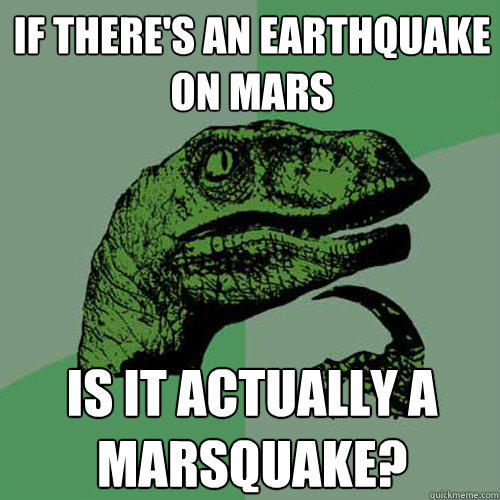 If there's an earthquake on mars is it actually a marsquake? - If there's an earthquake on mars is it actually a marsquake?  Philosoraptor