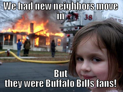 WE HAD NEW NEIGHBORS MOVE IN BUT THEY WERE BUFFALO BILLS FANS! Misc