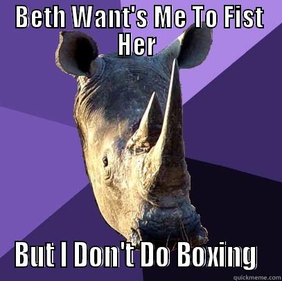 BETH WANT'S ME TO FIST HER  BUT I DON'T DO BOXING  Sexually Oblivious Rhino