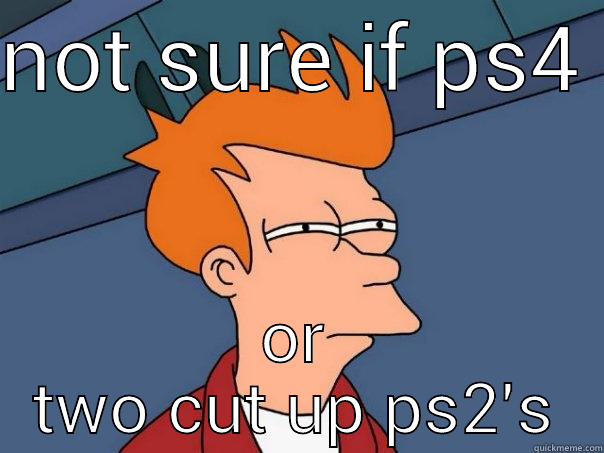 ps4 = 2 ps2s - NOT SURE IF PS4  OR TWO CUT UP PS2'S Futurama Fry