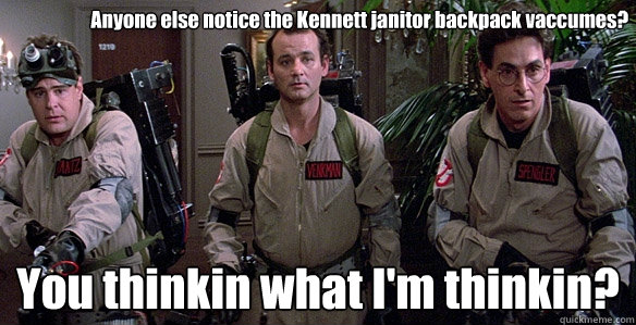 Anyone else notice the Kennett janitor backpack vaccumes? You thinkin what I'm thinkin?  