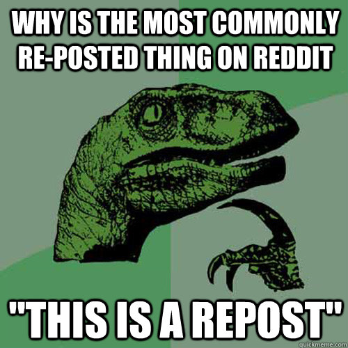 Why is the most commonly re-posted thing on Reddit 