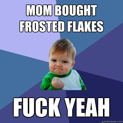 Mom bought frosted flakes fuck yeah  Success Kid