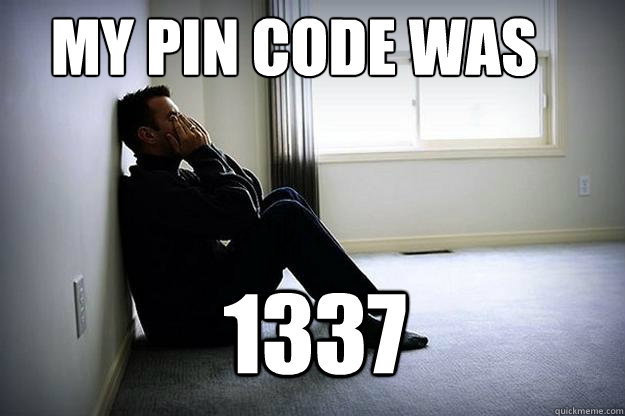 my pin code was  1337 - my pin code was  1337  First world woes