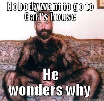 NOBODY WANT TO GO TO  CARL'S HOUSE  HE WONDERS WHY  Misc