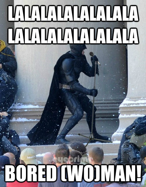 lalalalalalalala lalalalalalalala Bored (wo)Man!  Karaoke Batman