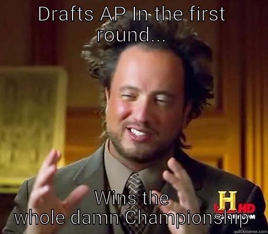 DRAFTS AP IN THE FIRST ROUND... WINS THE WHOLE DAMN CHAMPIONSHIP Ancient Aliens