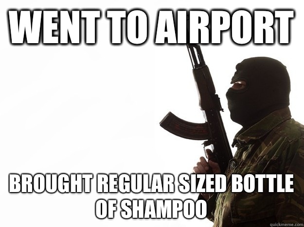 Went to airport Brought regular sized bottle of shampoo - Went to airport Brought regular sized bottle of shampoo  Freshman Terrorist