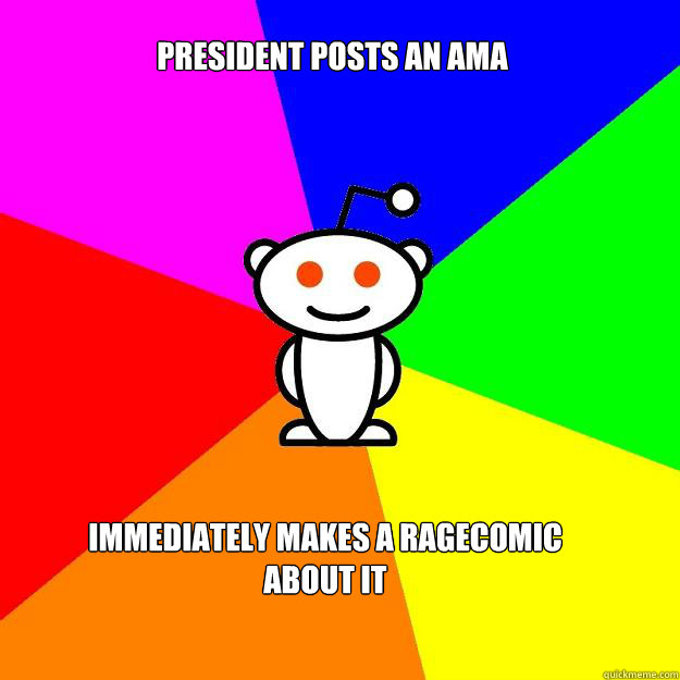 President posts an AMA immediately makes a Ragecomic about it  Reddit Alien