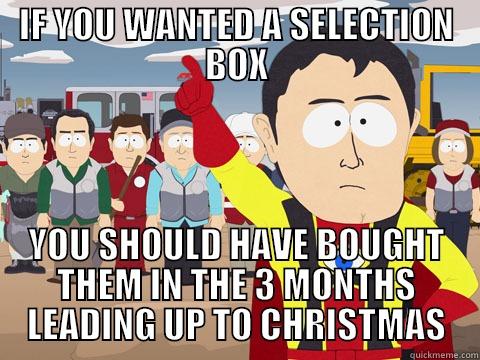 IF YOU WANTED A SELECTION BOX YOU SHOULD HAVE BOUGHT THEM IN THE 3 MONTHS LEADING UP TO CHRISTMAS Captain Hindsight